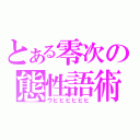 とある零次の態性語術（ウヒヒヒヒヒヒ）