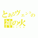 とあるヴェントの神の火（ウリエル）