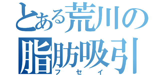 とある荒川の脂肪吸引（フセイ）