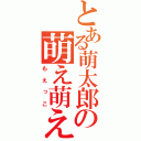 とある萌太郎の萌え萌え声（もえっこ）