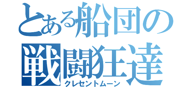 とある船団の戦闘狂達（クレセントムーン）