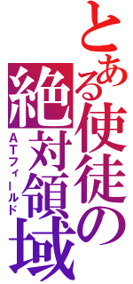 とある使徒の絶対領域（ＡＴフィールド）