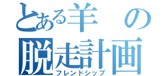 とある羊の脱走計画（フレンドシップ）