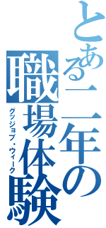 とある二年の職場体験（グッジョブ・ウィーク）