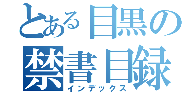 とある目黒の禁書目録（インデックス）