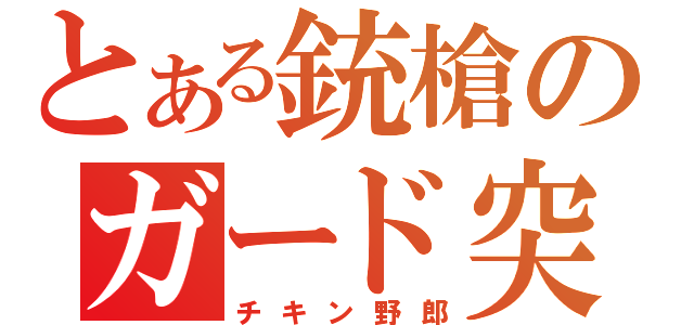 とある銃槍のガード突き（チキン野郎）