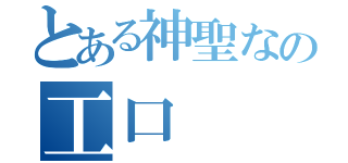 とある神聖なの工口（）