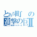 とある町の進撃の巨人Ⅱ（仮面ライダーだ）