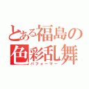 とある福島の色彩乱舞（パフォーマー）