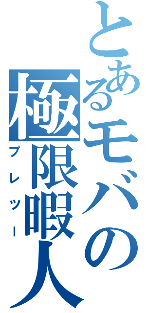 とあるモバの極限暇人（プレツー）