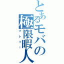 とあるモバの極限暇人（プレツー）