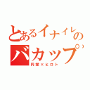 とあるイナイレのバカップル（円堂×ヒロト）