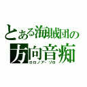 とある海賊団の方向音痴（ロロノア・ゾロ）