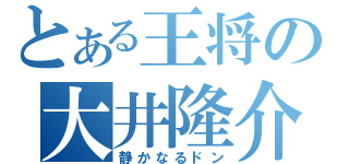 とある王将の大井隆介（静かなるドン）