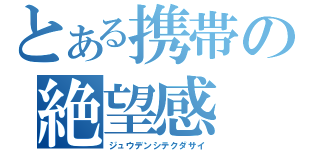 とある携帯の絶望感（ジュウデンシテクダサイ）