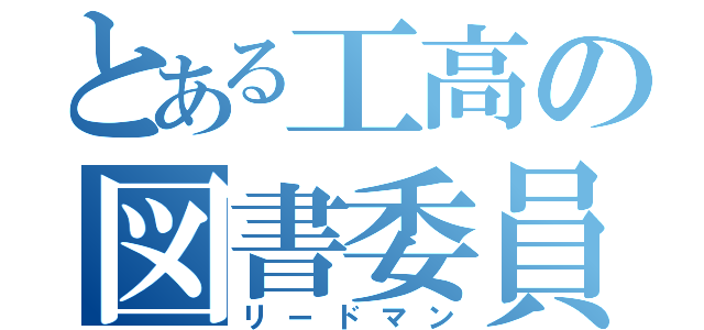 とある工高の図書委員（リードマン）