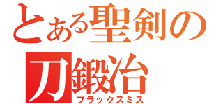 とある聖剣の刀鍛冶（ブラックスミス）