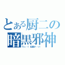 とある厨二の暗黒邪神（うぅ…！右腕が…ッ！）