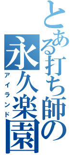 とある打ち師の永久楽園（アイランド）