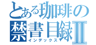 とある珈琲の禁書目録Ⅱ（インデックス）