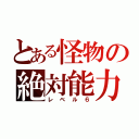 とある怪物の絶対能力（レベル６）