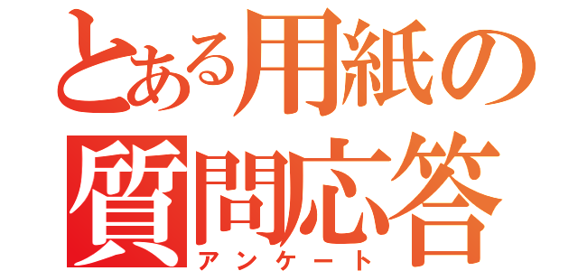 とある用紙の質問応答（アンケート）