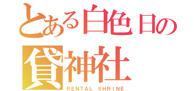 とある白色日の貸神社（ＲＥＮＴＡＬ ＳＨＲＩＮＥ）