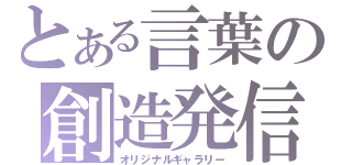 とある言葉の創造発信（オリジナルギャラリー）