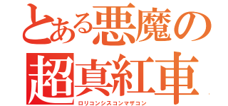 とある悪魔の超真紅車（ロリコンシスコンマザコン）