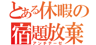 とある休暇の宿題放棄（アンチテーゼ）