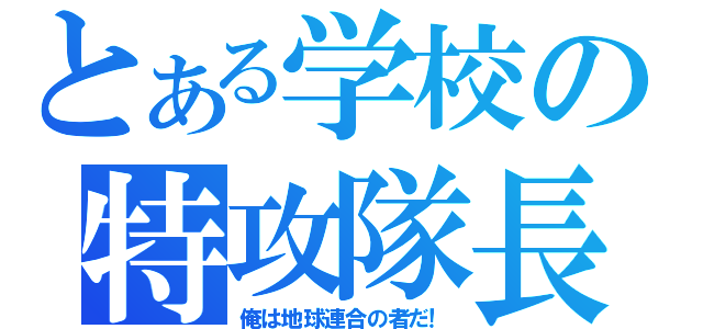 とある学校の特攻隊長（俺は地球連合の者だ！）