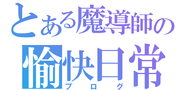 とある魔導師の愉快日常（ブログ）