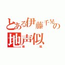 とある伊藤千晃の地声似（萌琉）