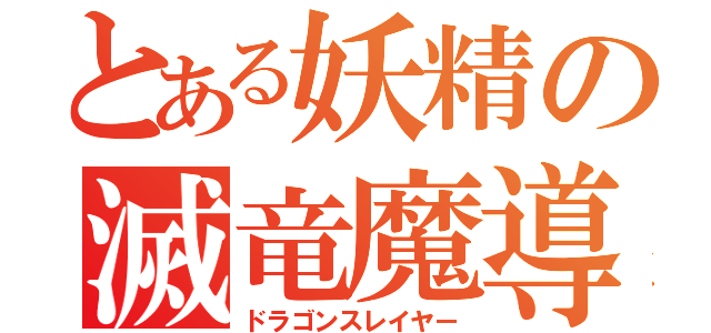 とある妖精の滅竜魔導士（ドラゴンスレイヤー）