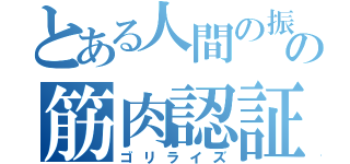 とある人間の振りしたゴリラの筋肉認証（ゴリライズ）