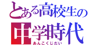 とある高校生の中学時代（あんこくじだい）