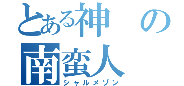 とある神の南蛮人（シャルメゾン）