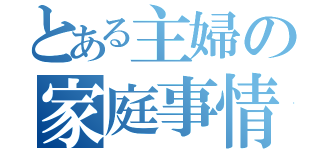 とある主婦の家庭事情（）