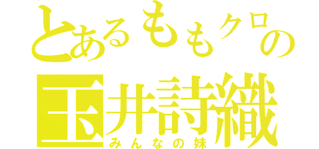 とあるももクロの玉井詩織（みんなの妹）