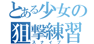 とある少女の狙撃練習（スナイプ）