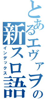 とあるエヴァヲタの新スロ語録（インデックス）