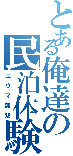 とある俺達の民泊体験（ユウマ無双）