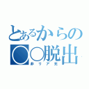 とあるからの〇〇脱出（非リア充）