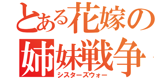 とある花嫁の姉妹戦争（シスターズウォー）