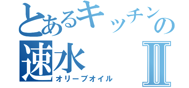 とあるキッチンの速水Ⅱ（オリーブオイル）