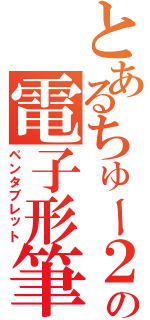 とあるちゅー２の電子形筆（ペンタブレット）