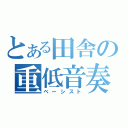 とある田舎の重低音奏者（ベーシスト）