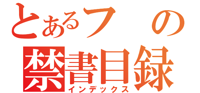 とあるフの禁書目録（インデックス）