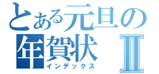 とある元旦の年賀状Ⅱ（インデックス）