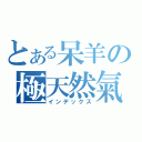 とある呆羊の極天然氣（インデックス）